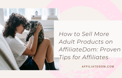 How to Sell More Adult Products on AffiliateDom: Proven Tips for Affiliates